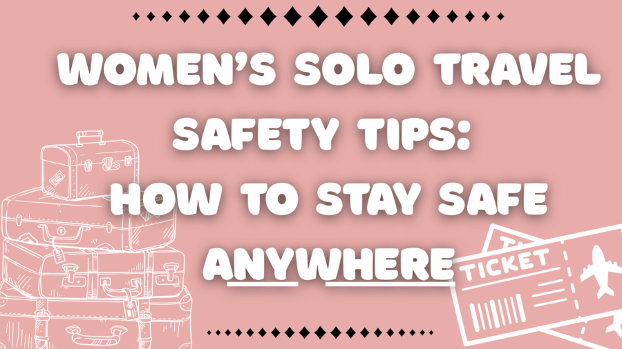 Women’s Solo Travel Safety Tips: How to Stay Safe Anywhere